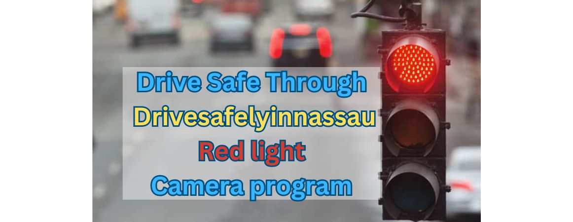 Enhancing Traffic Safety Initiative and Drivesafelyinnassau’s Red Light Camera Program Contribute to Road Safety